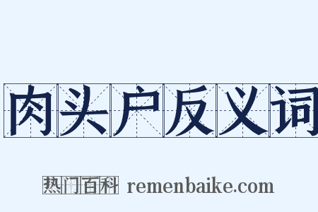 肉头户反义词是什么意思的图片